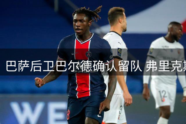 巴萨后卫巴尔德确认留队 弗里克斯强调整体投入